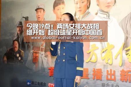 今晚19点!两场女排大战相继开始 超级球星开启中国首秀:开云体育官方(图1) 开云体育官网