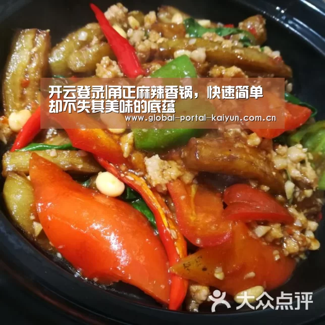 开云登录|甬正麻辣香锅,快速简单却不失其美味的底蕴(图2) 开云登录