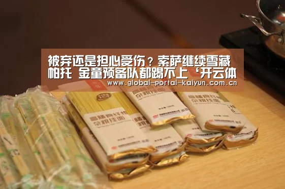 被弃还是担心受伤?索萨继续雪藏帕托 金童预备队都踢不上‘开云体育首页’(图2) 开云体育官网